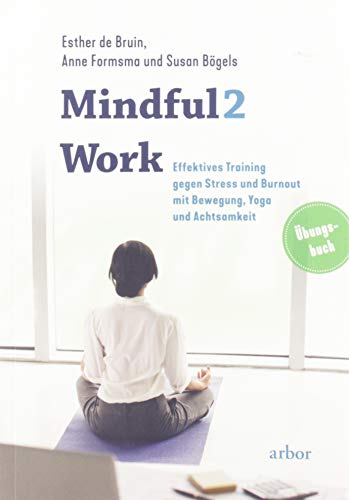 Mindful2Work: Effektives Training gegen Stress und Burnout mit Bewegung, Yoga und Achtsamkeit von Arbor Verlag